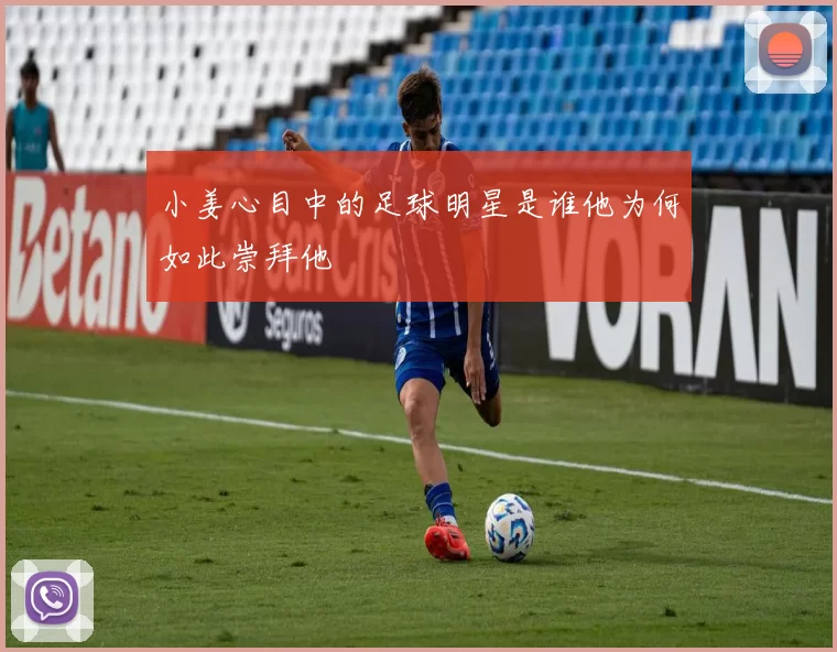 小姜心目中的足球明星是谁他为何如此崇拜他