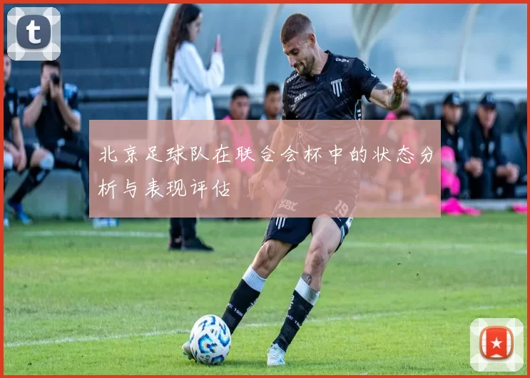 北京足球队在联合会杯中的状态分析与表现评估