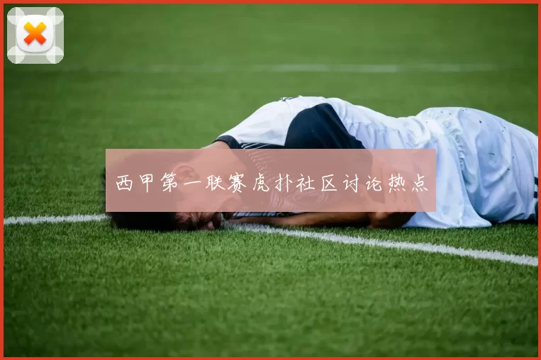 西甲第一联赛虎扑社区讨论热点