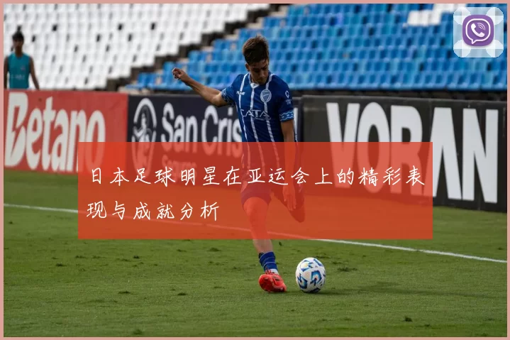 日本足球明星在亚运会上的精彩表现与成就分析