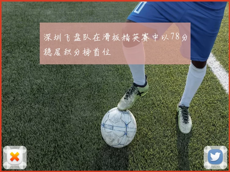 深圳飞盘队在滑板精英赛中以78分稳居积分榜首位