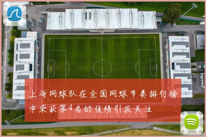 上海网球队在全国网球节奏排行榜中荣获第4名的佳绩引发关注