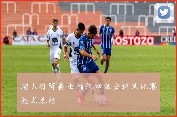 湖人对阵爵士精彩回放分析及比赛亮点总结