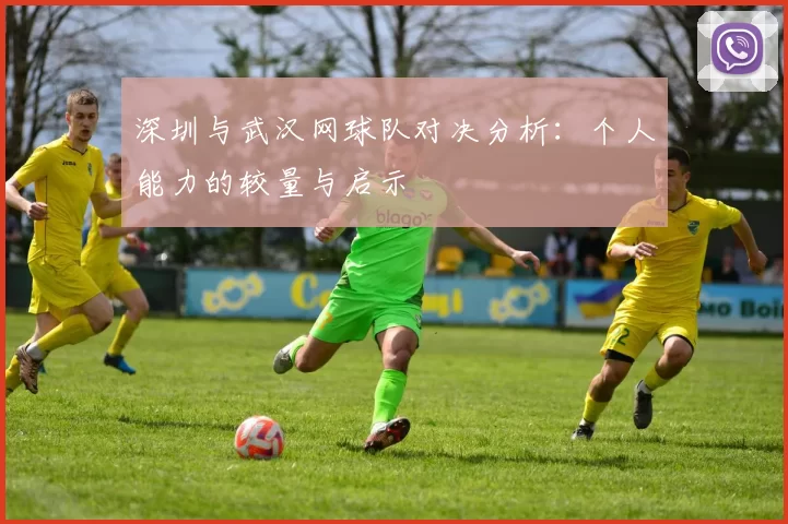 深圳与武汉网球队对决分析：个人能力的较量与启示