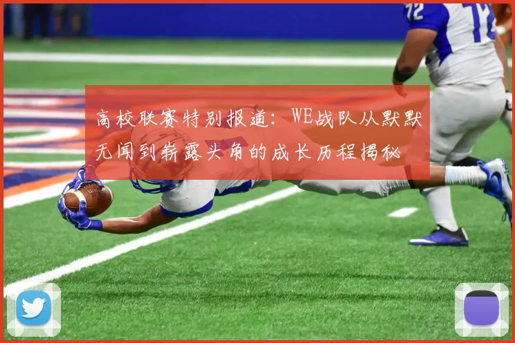 高校联赛特别报道：WE战队从默默无闻到崭露头角的成长历程揭秘