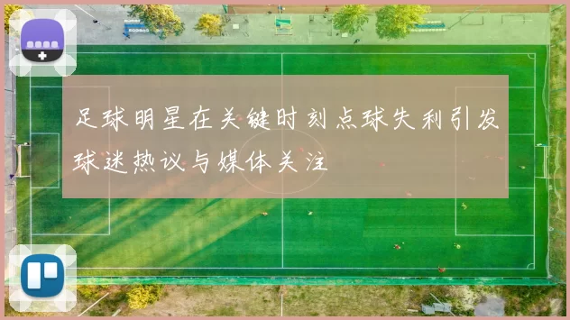 足球明星在关键时刻点球失利引发球迷热议与媒体关注